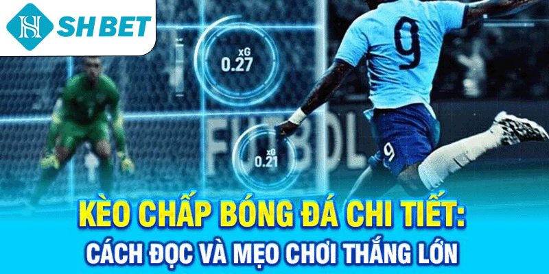 Kèo chấp bóng đá chi tiết cách đọc và mẹo chơi thắng lớn
